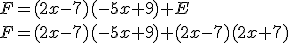 F = (2x-7)(-5x+9)+E\\F=(2x-7)(-5x+9)+(2x-7)(2x+7)